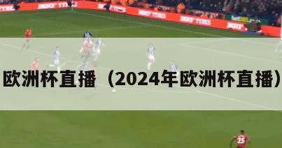 欧洲杯直播（2024年欧洲杯直播）