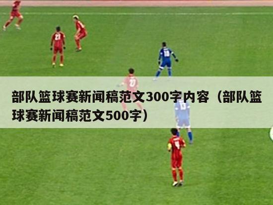 部队篮球赛新闻稿范文300字内容（部队篮球赛新闻稿范文500字）